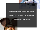 KIỂM NGHIỆM CHẤT LƯỢNG DỤNG CỤ ĐỰNG THỰC PHẨM BẰNG GỖ VÀ GIẤY